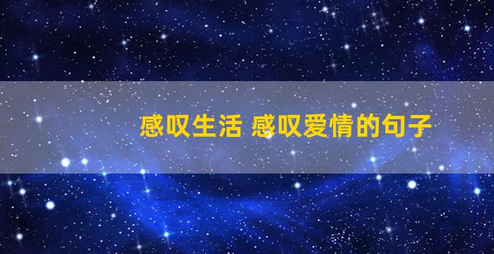 感叹生活 感叹爱情的句子